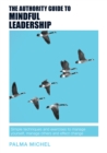 The Authority Guide to Mindful Leadership : Simple techniques and exercises to manage yourself, manage others and effect change - eBook