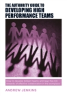 The Authority Guide to Developing High-performance Teams : How to develop brilliant teams and reap the rich rewards of effective collaboration in the workplace - eBook