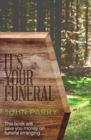 It's Your Funeral : This book will save you money on funeral arranging - Book