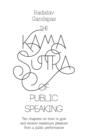 The Kama Sutra of Public Speaking : Ten Chapters on How to Give and Receive Maximum Pleasure from a Public Performance - Book