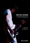 Bryan Adams : A Fretted Biography - The First Six Albums - Book