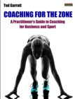 Coaching for the Zone : A Practitioner's Guide to Coaching for Business and Sport - Book