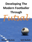 Developing the Modern Footballer Through Futsal - Book