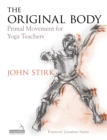 The Original Body : Primal Movement for Yoga Teachers - Book