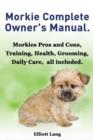 Morkies. the Ultimate Morkie Manual. Everything You Always Wanted to Know about a Morkie Dog - Book