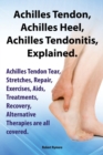 Achilles Heel, Achilles Tendon, Achilles Tendonitis Explained. Achilles Tendon Tear, Stretches, Repair, Exercises, Aids, Treatments, Recovery, Alternative Therapies are all covered - Book