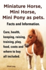Miniature Horse, Mini Horse, Mini Pony as pets. Facts and Information. Miniature horses care, health, keeping, raising, training, play, food, costs and where to buy all included. - Book
