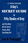 A Guy's Secret Guide to Fifty Shades of Grey : And Fifty Other Not-so-secret Essays About Everything Else - Book