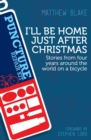 I'll be Home Just After Christmas : Stories from Four Years on a Bicycle - Book