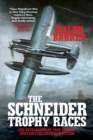 The Schneider Trophy Races : The Extraordinary True Story of Aviation's Greatest Competition - Book
