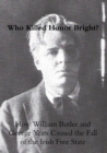 Who Killed Honor Bright? : How William Butler and George Yeats Caused the Fall of the Irish Free State - Book