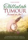 Tallulah Tumour - Friend Or Foe? : A personal insight into a battle with a brain tumour - Book
