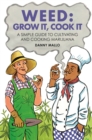Weed: Grow It, Cook It : A Simple Guide to Cultivating and Cooking Cannabis - Book