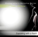 Exposing with a flash! : a how-to guide for mastering exposure when using hot shoe flash - Book