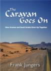 The Caravan Goes on : How Aramco and Saudi Arabia Grew Up Together - Book