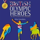 British Olympic Heroes : The Best of British Gold Medallists. Fully Revised Edition Including Rio 2016 - Book