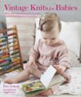 Vintage Knits for Babies : 30 Patterns for Timeless Clothes, Toys and Gifts (0-18 Months) - Book