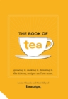 The Book of Tea : Growing it, making it, drinking it, the history, recipes and lots more - Book