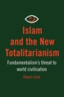 Islam and the New Totalitarianism : Fundamentalism's Threat to World Civilisation - Book