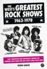 The West's Greatest Rock Shows 1963-1978 : Lost, forgotten and previously untold eye-opening tales from the gigs you'll wish you'd seen - Book