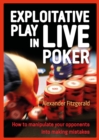 Exploitative Play in Live Poker : How to Manipulate your Opponents into Making Mistakes - Book