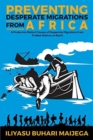 Preventing Desperate Migrations from Africa : A Probe Into Distinct Causes of Desperate Migrations from Frailest Nations on Earth - Book