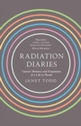 Radiation Diaries : Cancer, Memory and Fragments of a Life in Words - Book