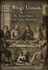 The Whigs Unmask'd : The Secret History of the Calves'-Head Club - Book