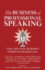 The Business of Professional Speaking : Expert Advice from Top Speakers to Build Your Speaking Career - Book