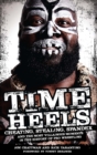 Time Heels : Cheating, Stealing, Spandex and the Most Villainous Moments in the History of Pro Wrestling - eBook