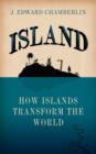 Island : How Islands Transform the World - Book