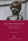 Regarding Manneken Pis : Culture, Celebration and Conflict in Brussels - Book