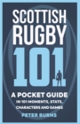 Scottish Rugby 101 : A Pocket Guide in 101 Moments, Stats, Characters and Games - Book