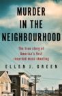 Murder in the Neighbourhood : The true story of America's first recorded mass shooting - Book
