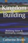 Kingdom Building : Realising Vision & Developing Leaders - Book