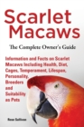 Scarlet Macaws, Information and Facts on Scarlet Macaws, The Complete Owner's Guide including Breeding, Lifespan, Personality, Cages, Temperament, Diet and Keeping them as Pets - Book