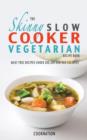 The Skinny Slow Cooker Vegetarian Recipe Book : Meat Free Recipes Under 200,300 And 400 Calories - Book