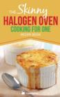 Skinny Halogen Cooking for One : Single Serving, Healthy, Low Calorie Halogen Oven Recipes Under 200, 300 and 400 Calories - Book