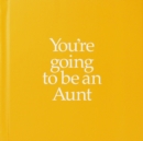 YGTAUN You're Going to be an Aunt : You're Going to be an Aunt - Book