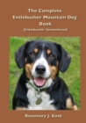 The Complete Entlebucher Mountain Dog Book : Entlebucher Sennenhund - Book