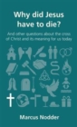 Why did Jesus have to die? : and other questions about the cross of Christ and its meaning for us today - Book