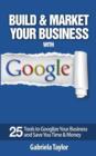 Build & Market Your Business with Google : 25 Tools to Googlize Your Business and Save You - Book