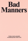 Bad Manners : On the Creative Potentials of Modifying Other Artists' Work - Book