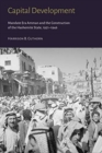 Capital Development - Mandate Era Amman and the Construction of the Hashemite State (1921-1946) - Book