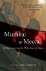 Mumbai To Mecca : A Pilgrimage to the Holy Sites of Islam - eBook