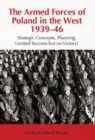 The Armed Forces of Poland in the West 1939-46 : Strategic Concepts, Planning, Limited Success but No Victory! - Book