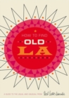 How to Find Old LA : A Guide to the Usual and Unusual - Book