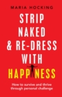 Strip Naked and Re-Dress with Happiness : How to Survive and Thrive Through Personal Challenge - Book