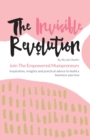 The Invisible Revolution : Join the empowered Mumpreneurs: Inspiration, insights & practical advice to build a business you love - Book