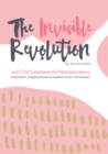 The Invisible Revolution : Join the empowered Mumpreneurs: Inspiration, insights & practical advice to build a business you love - eBook